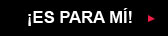 &iexcl;Es para m&iacute;!